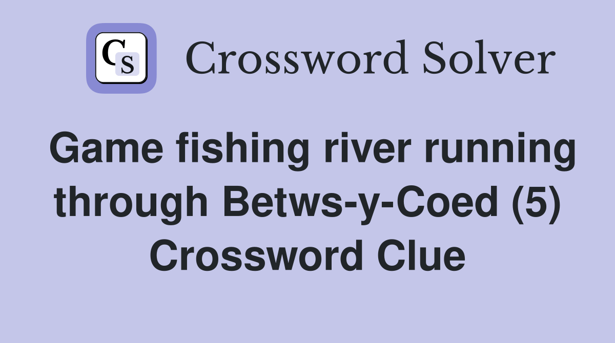 Game fishing river running through BetwsyCoed (5) Crossword Clue